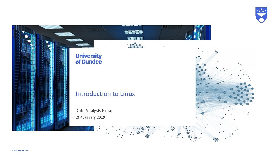 Introduction to Linux Data Analysis Group 24 th January 2019 dundee. ac. uk Introduction to Linux Data Analysis Group 24 th January 2019 dundee. ac. uk