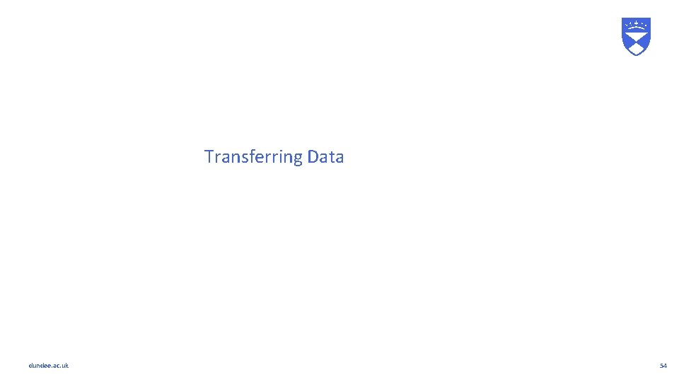 Transferring Data dundee. ac. uk 54 Transferring Data dundee. ac. uk 54