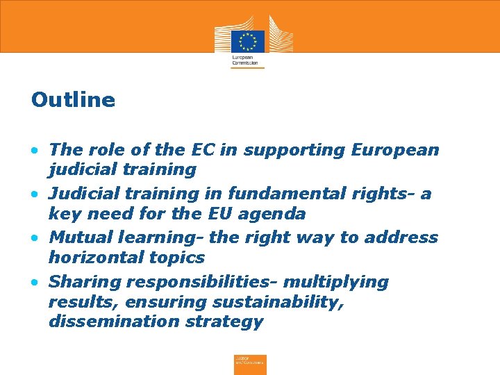Outline • The role of the EC in supporting European judicial training • Judicial
