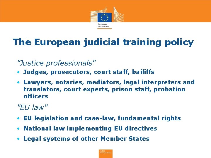 The European judicial training policy "Justice professionals" • Judges, prosecutors, court staff, bailiffs •