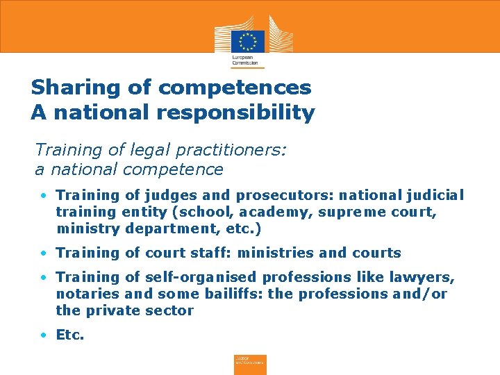 Sharing of competences A national responsibility Training of legal practitioners: a national competence •