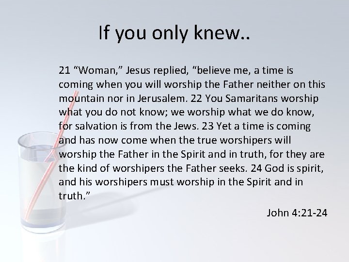 If you only knew. . 21 “Woman, ” Jesus replied, “believe me, a time