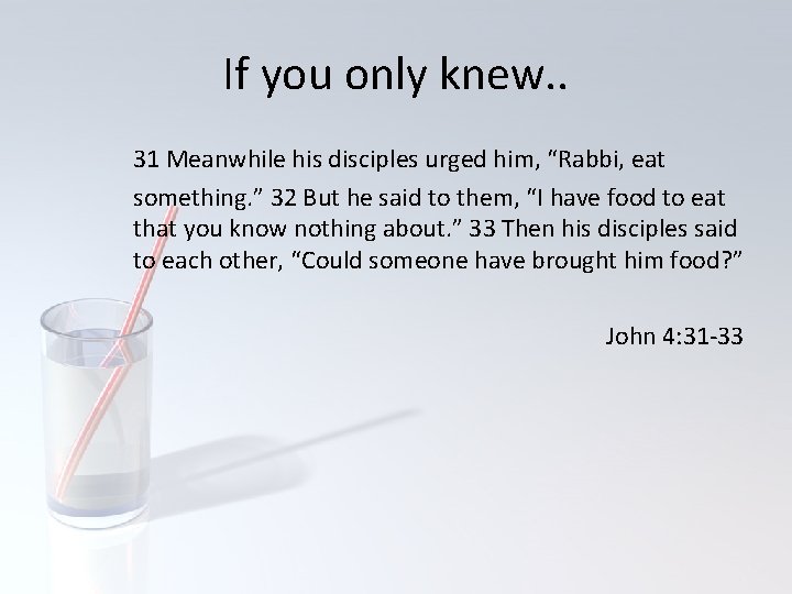 If you only knew. . 31 Meanwhile his disciples urged him, “Rabbi, eat something.