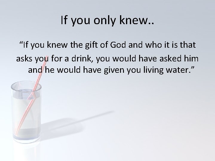 If you only knew. . “If you knew the gift of God and who