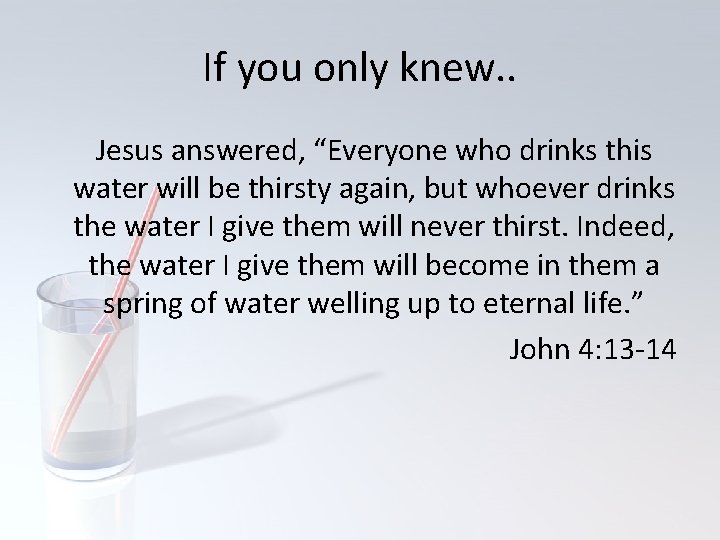If you only knew. . Jesus answered, “Everyone who drinks this water will be