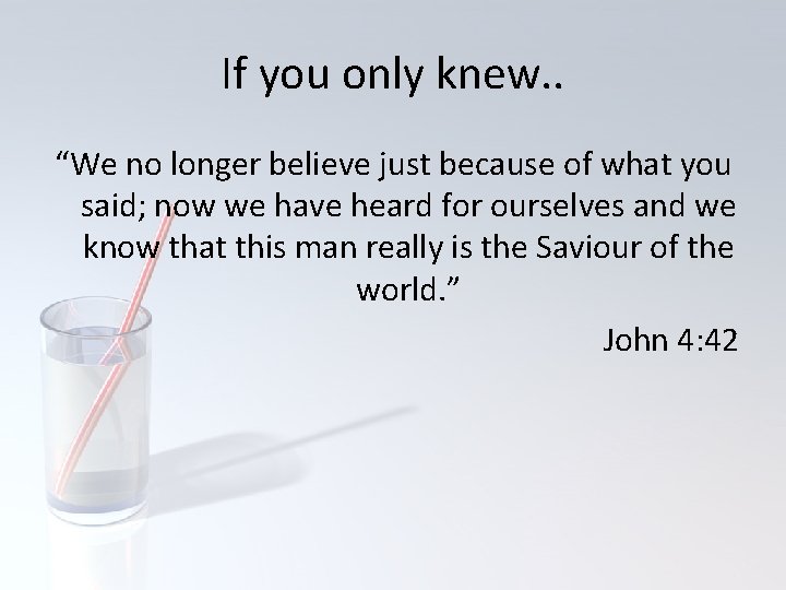 If you only knew. . “We no longer believe just because of what you