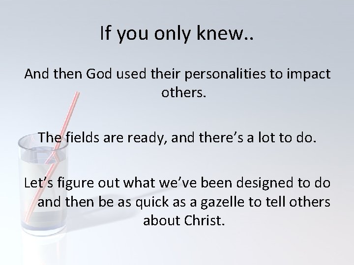 If you only knew. . And then God used their personalities to impact others.