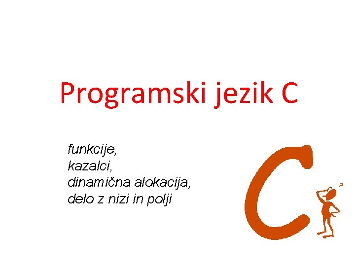 Programski jezik C funkcije, kazalci, dinamična alokacija, delo z nizi in polji 