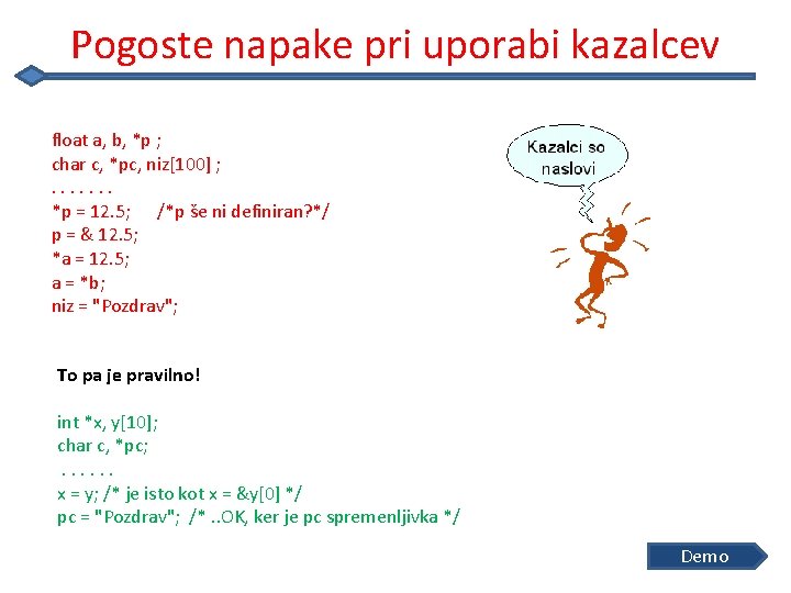 Pogoste napake pri uporabi kazalcev float a, b, *p ; char c, *pc, niz[100]