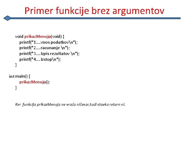 Primer funkcije brez argumentov void prikaz. Menuja(void) { printf("1. . vnos podatkovn"); printf("2. .