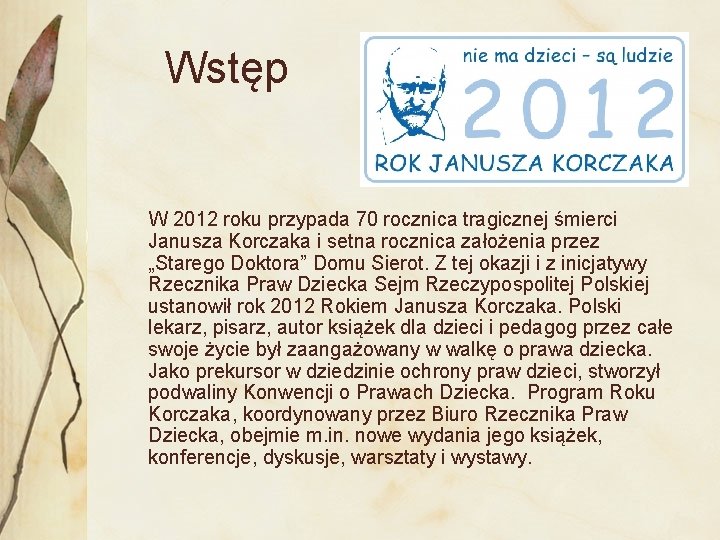  Wstęp W 2012 roku przypada 70 rocznica tragicznej śmierci Janusza Korczaka i setna