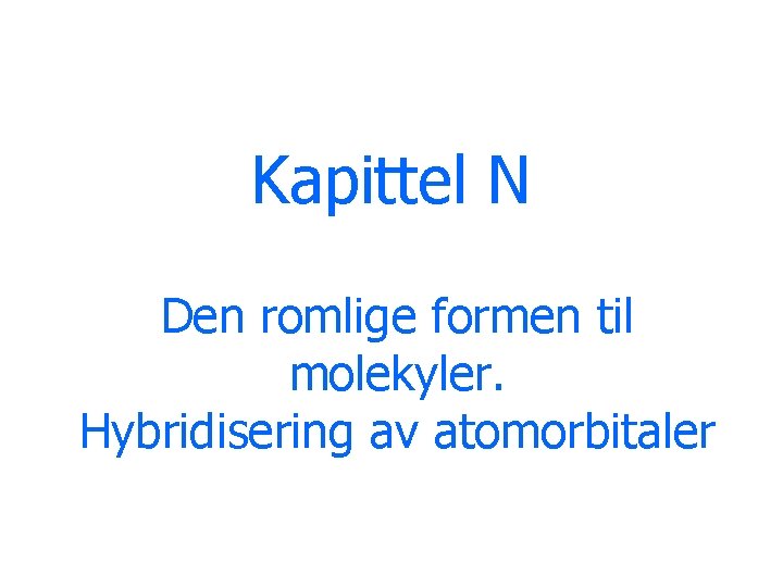 Kapittel N Den romlige formen til molekyler. Hybridisering av atomorbitaler 