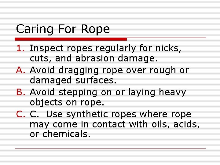 Caring For Rope 1. Inspect ropes regularly for nicks, cuts, and abrasion damage. A.