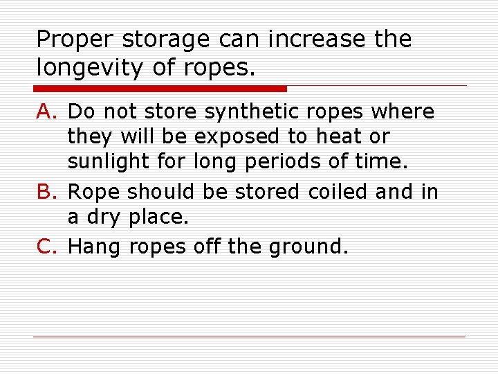 Proper storage can increase the longevity of ropes. A. Do not store synthetic ropes