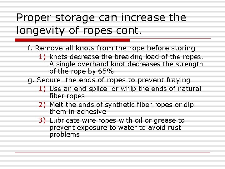 Proper storage can increase the longevity of ropes cont. f. Remove all knots from