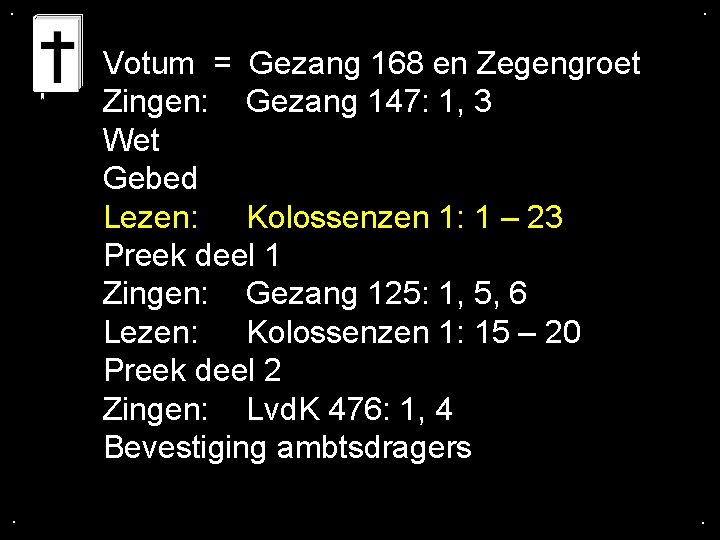 . . Votum = Gezang 168 en Zegengroet Zingen: Gezang 147: 1, 3 Wet
