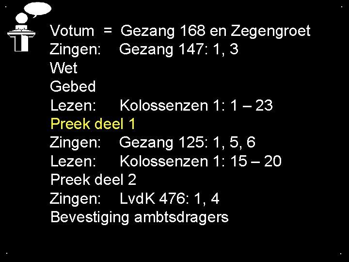 . . Votum = Gezang 168 en Zegengroet Zingen: Gezang 147: 1, 3 Wet