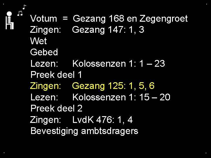 . . Votum = Gezang 168 en Zegengroet Zingen: Gezang 147: 1, 3 Wet