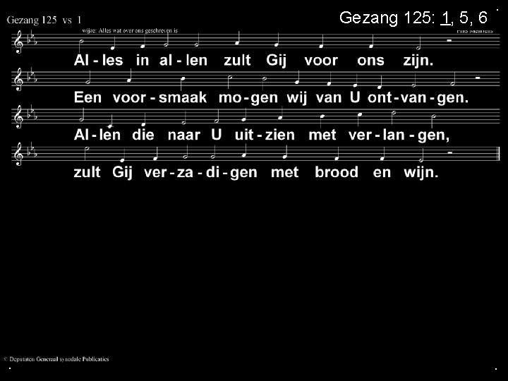 Gezang 125: 1, 5, 6 . . . 