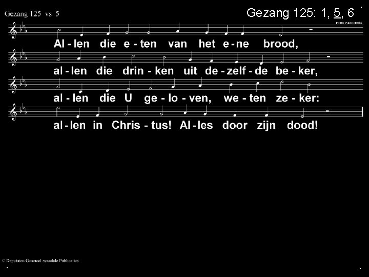 Gezang 125: 1, 5, 6 . . . 