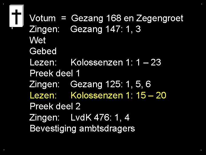 . . Votum = Gezang 168 en Zegengroet Zingen: Gezang 147: 1, 3 Wet