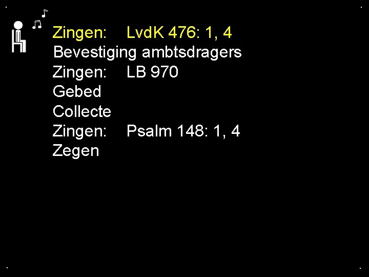 . . Zingen: Lvd. K 476: 1, 4 Bevestiging ambtsdragers Zingen: LB 970 Gebed