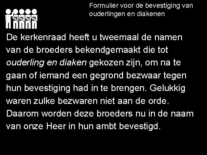 Formulier voor de bevestiging van ouderlingen en diakenen De kerkenraad heeft u tweemaal de