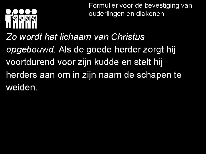 Formulier voor de bevestiging van ouderlingen en diakenen Zo wordt het lichaam van Christus