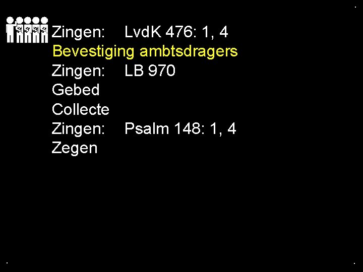 . . Zingen: Lvd. K 476: 1, 4 Bevestiging ambtsdragers Zingen: LB 970 Gebed