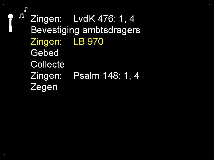 . . Zingen: Lvd. K 476: 1, 4 Bevestiging ambtsdragers Zingen: LB 970 Gebed