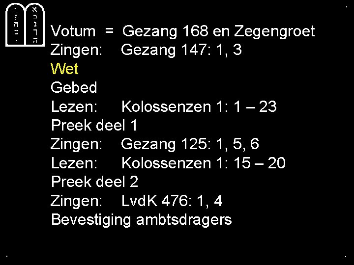 . . Votum = Gezang 168 en Zegengroet Zingen: Gezang 147: 1, 3 Wet