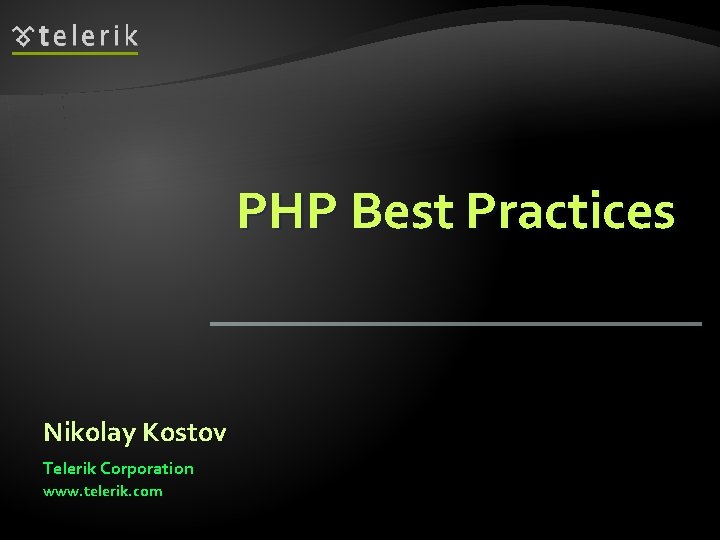 PHP Best Practices Nikolay Kostov Telerik Corporation www. telerik. com 