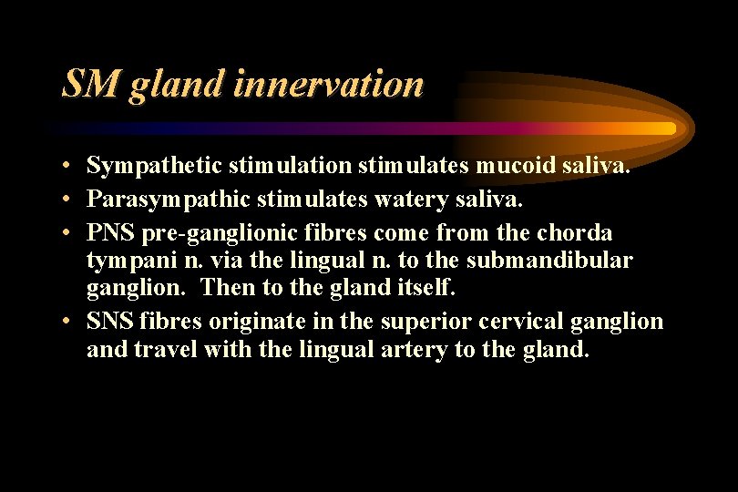 SM gland innervation • Sympathetic stimulation stimulates mucoid saliva. • Parasympathic stimulates watery saliva.