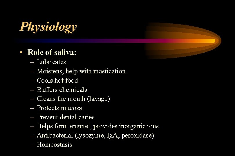 Physiology • Role of saliva: – – – – – Lubricates Moistens, help with