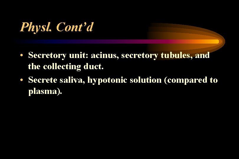 Physl. Cont’d • Secretory unit: acinus, secretory tubules, and the collecting duct. • Secrete