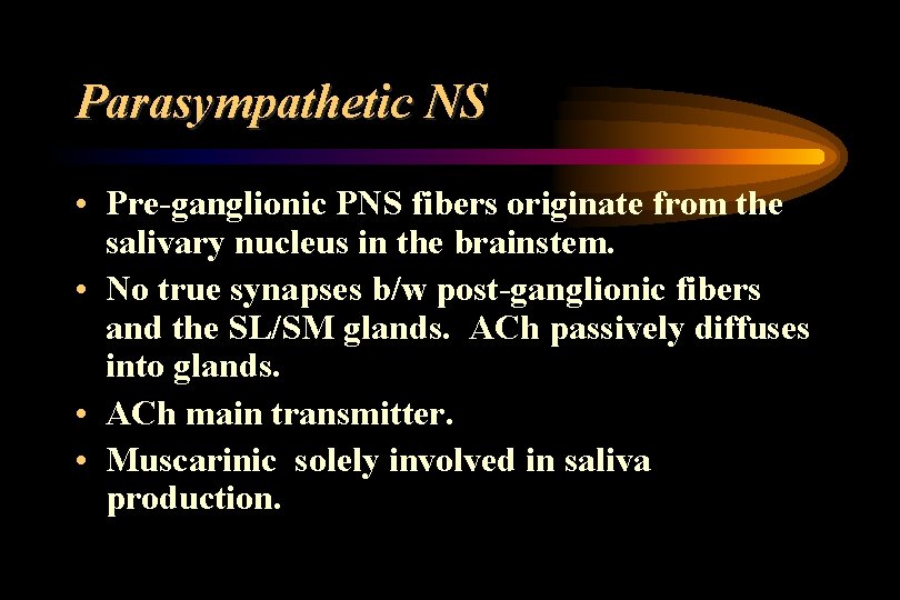 Parasympathetic NS • Pre-ganglionic PNS fibers originate from the salivary nucleus in the brainstem.