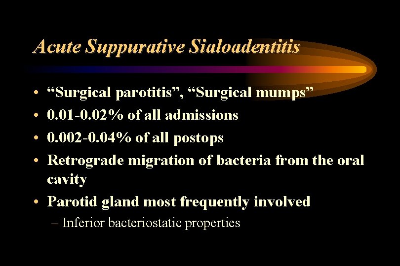 Acute Suppurative Sialoadentitis • • “Surgical parotitis”, “Surgical mumps” 0. 01 -0. 02% of