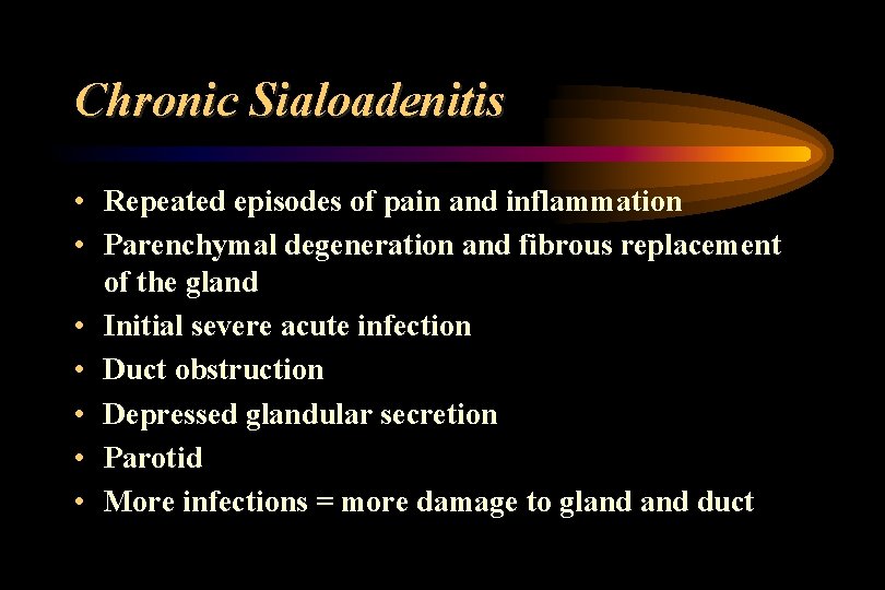 Chronic Sialoadenitis • Repeated episodes of pain and inflammation • Parenchymal degeneration and fibrous