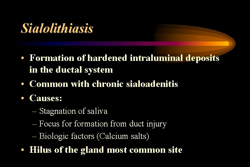 Sialolithiasis • Formation of hardened intraluminal deposits in the ductal system • Common with