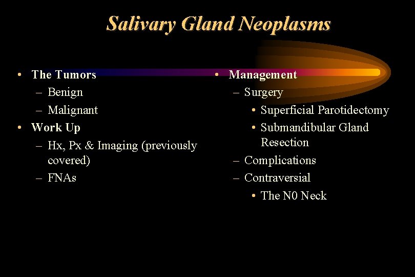 Salivary Gland Neoplasms • The Tumors – Benign – Malignant • Work Up –