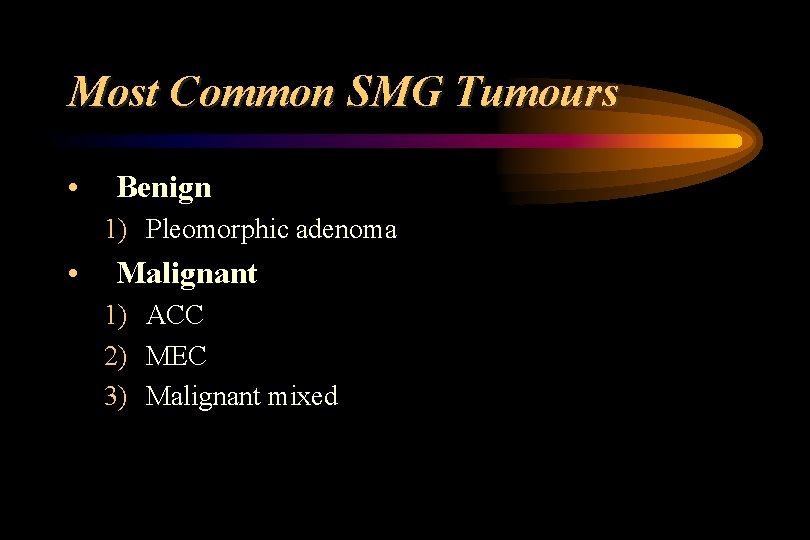 Most Common SMG Tumours • Benign 1) Pleomorphic adenoma • Malignant 1) ACC 2)