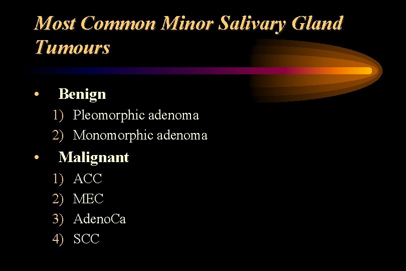 Most Common Minor Salivary Gland Tumours • Benign 1) Pleomorphic adenoma 2) Monomorphic adenoma