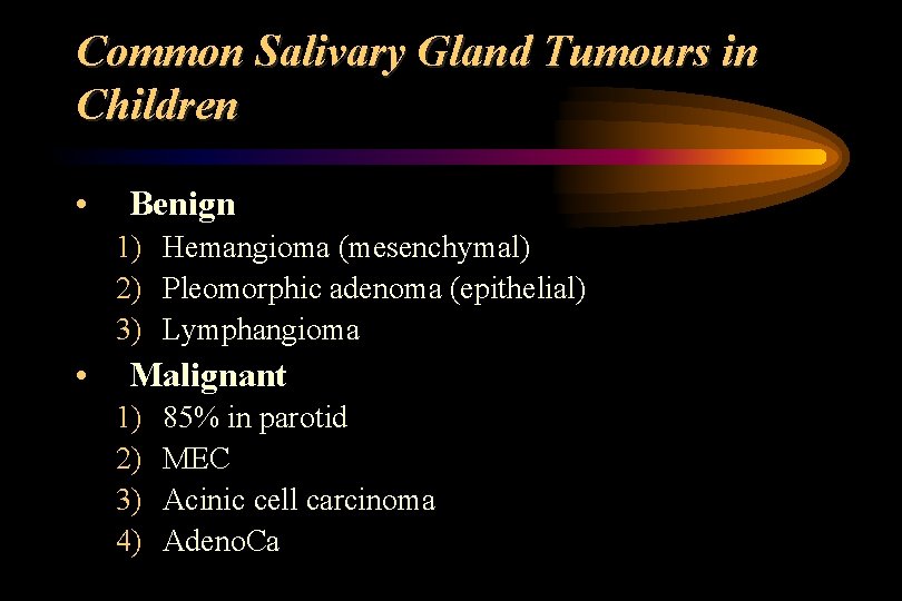 Common Salivary Gland Tumours in Children • Benign 1) Hemangioma (mesenchymal) 2) Pleomorphic adenoma