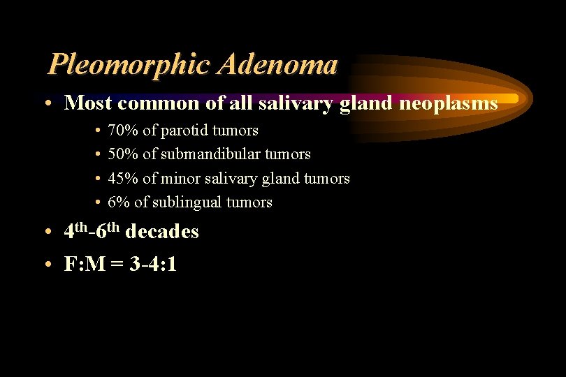 Pleomorphic Adenoma • Most common of all salivary gland neoplasms • • 70% of