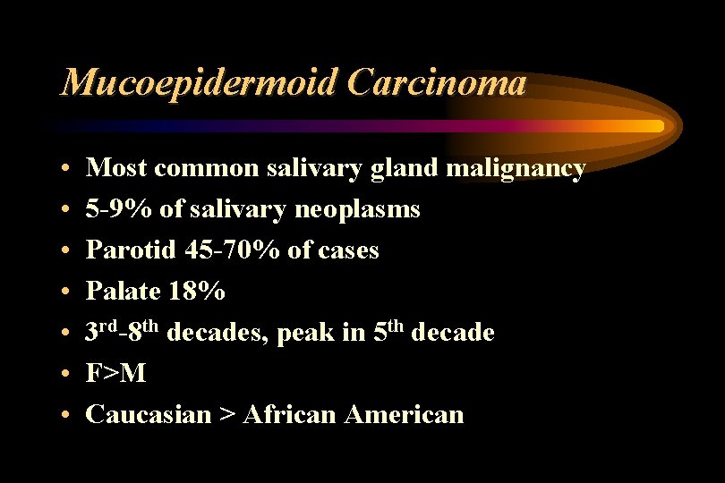 Mucoepidermoid Carcinoma • • Most common salivary gland malignancy 5 -9% of salivary neoplasms