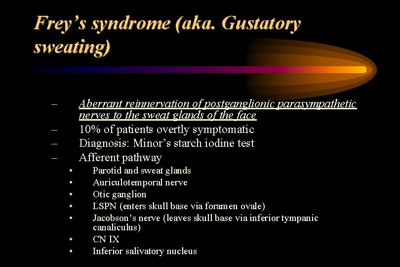 Frey’s syndrome (aka. Gustatory sweating) – Aberrant reinnervation of postganglionic parasympathetic nerves to the