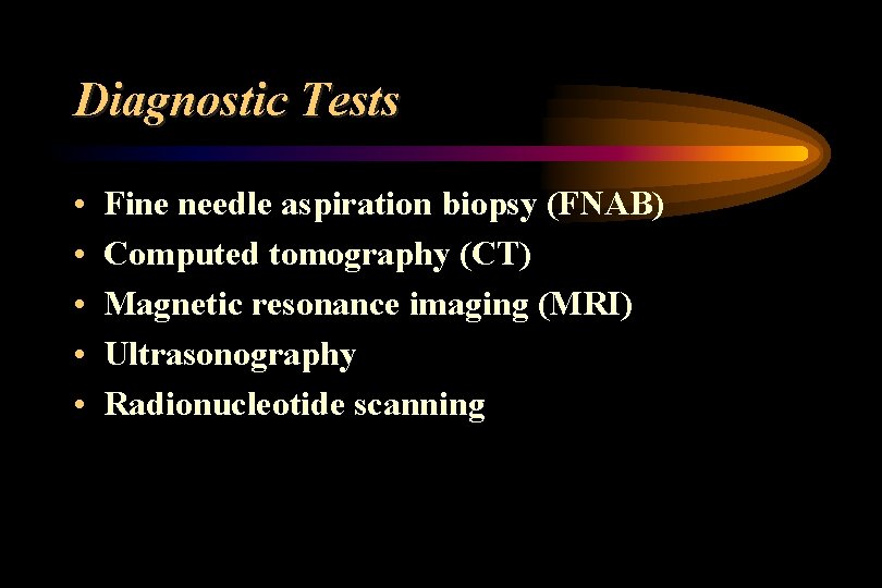 Diagnostic Tests • • • Fine needle aspiration biopsy (FNAB) Computed tomography (CT) Magnetic