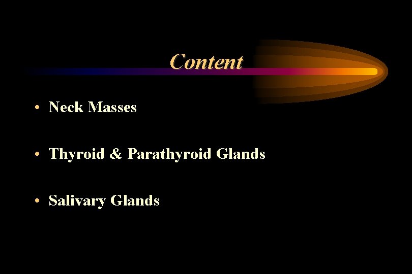 Content • Neck Masses • Thyroid & Parathyroid Glands • Salivary Glands 