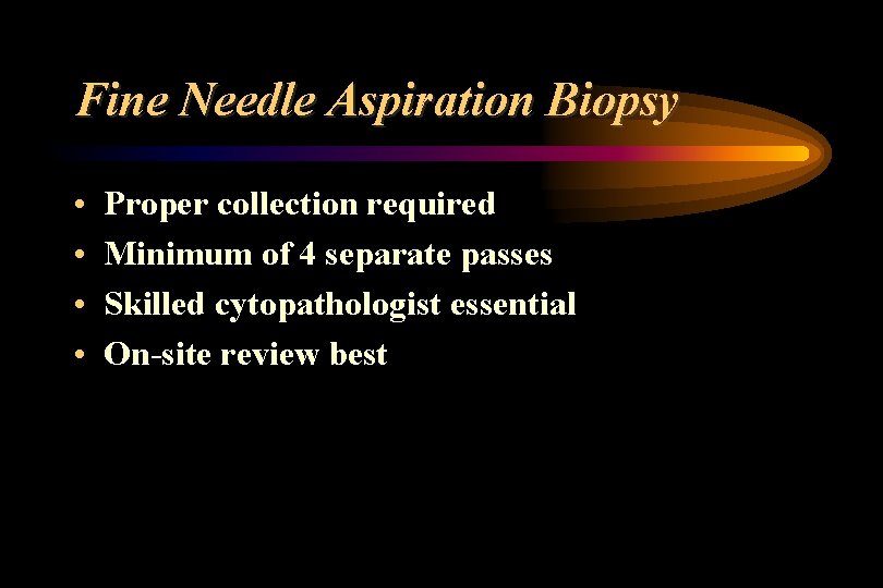 Fine Needle Aspiration Biopsy • • Proper collection required Minimum of 4 separate passes