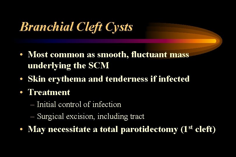 Branchial Cleft Cysts • Most common as smooth, fluctuant mass underlying the SCM •